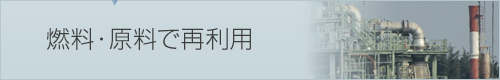 燃料・原料で再利用