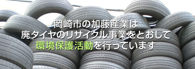 岡崎市の加藤産業は廃タイヤのリサイクル事業をとおして環境保護活動を行っています